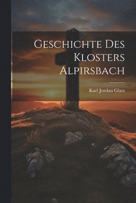 Geschichte Des Klosters Alpirsbach 1