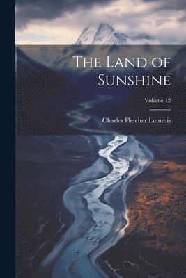 Charles Fletcher Lummis - Land of Sunshine; Volume 12, Häftad