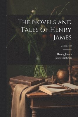 bokomslag The Novels and Tales of Henry James; Volume 12