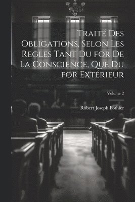 Trait Des Obligations, Selon Les Regles Tant Du for De La Conscience, Que Du for Extrieur; Volume 2 1