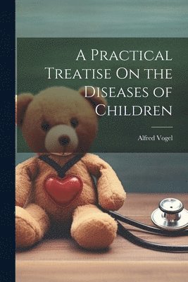 bokomslag A Practical Treatise On the Diseases of Children