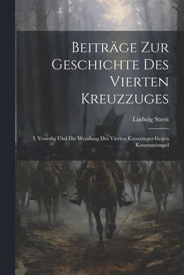 Ludwig Streit - Beiträge Zur Geschichte Des Vierten Kreuzzuges, Häftad