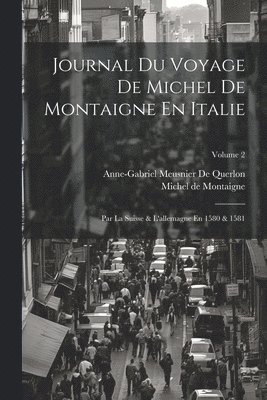 Journal Du Voyage De Michel De Montaigne En Italie 1