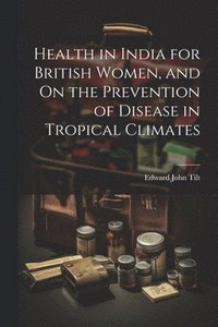 bokomslag Health in India for British Women, and On the Prevention of Disease in Tropical Climates