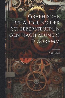 bokomslag Graphische Behandlung Der Schiebersteuerungen Nach Zeuners Diagramm