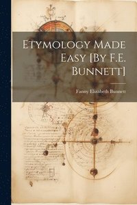 bokomslag Etymology Made Easy [By F.E. Bunnett]