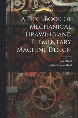 A Text-Book of Mechanical Drawing and Elementary Machine Design 1