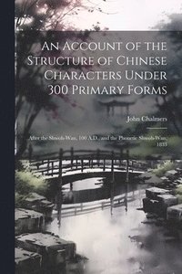 bokomslag An Account of the Structure of Chinese Characters Under 300 Primary Forms
