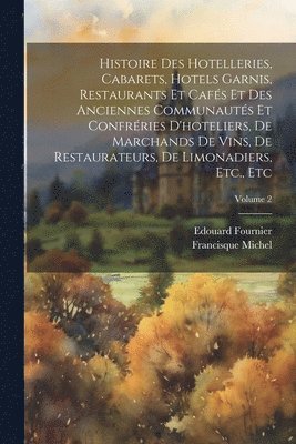 bokomslag Histoire Des Hotelleries, Cabarets, Hotels Garnis, Restaurants Et Cafs Et Des Anciennes Communauts Et Confrries D'hoteliers, De Marchands De Vins, De Restaurateurs, De Limonadiers, Etc., Etc;