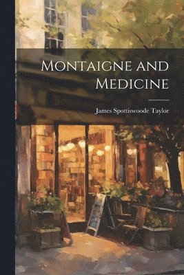 James Spottiswoode Taylor - Montaigne and Medicine, Häftad