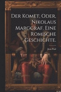 bokomslag Der Komet, oder, Nikolaus Marggraf. Eine Romische Geschichte.