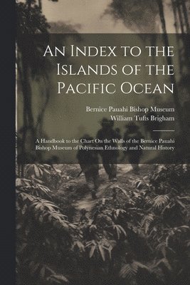 William Tufts Brigham, Bernice Pauahi Bishop Museum - Index to the Islands of the Pacific Ocean, Häftad