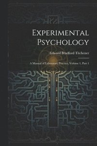 bokomslag Experimental Psychology: A Manual of Laboratory Practice, Volume 1, part 1