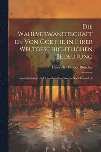 bokomslag Die Wahlverwandtschaften Von Goethe in Ihrer Weltgeschichtlichen Bedeutung