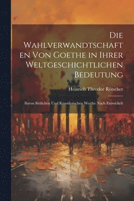 Wahlverwandtschaften Von Goethe in Ihrer Weltgeschichtlichen Bedeutung