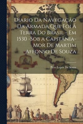 bokomslag Diario Da Navegao Da Armada Que Foi  Terra Do Brasil - Em 1530 -Sob a Capitania-Mor De Martim Affonso De Souza