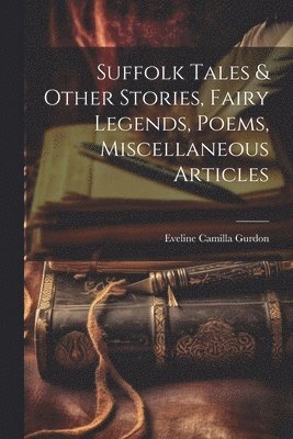 bokomslag Suffolk Tales & Other Stories, Fairy Legends, Poems, Miscellaneous Articles