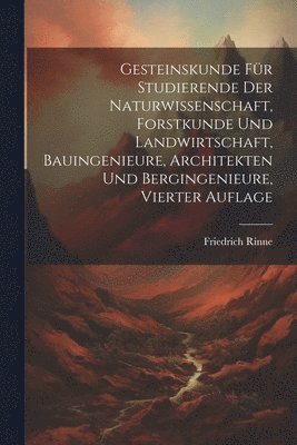 Friedrich Rinne - Gesteinskunde Für Studierende der Naturwissenschaft, Forstkunde und Landwirtschaft, Bauingenieure, Architekten und Bergingenieure, Vierter Auflage, Häftad