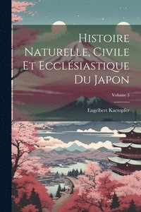 bokomslag Histoire Naturelle, Civile Et Ecclsiastique Du Japon; Volume 3