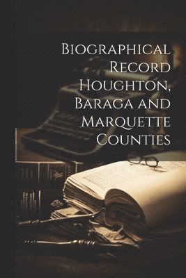 bokomslag Biographical Record Houghton, Baraga and Marquette Counties