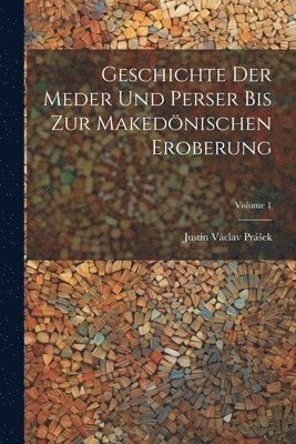 bokomslag Geschichte Der Meder Und Perser Bis Zur Makednischen Eroberung; Volume 1