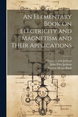 An Elementary Book On Electricity and Magnetism and Their Applications 1