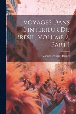 Auguste De Saint-Hilaire - Voyages Dans L'intérieur Du Brésil, Volume 2, part 1, Häftad