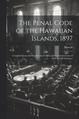 The Penal Code of the Hawaiian Islands, 1897 1