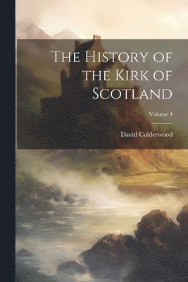 David Calderwood - History of the Kirk of Scotland; Volume 4, Häftad