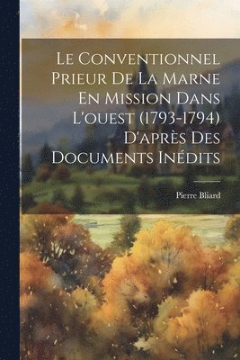 Le Conventionnel Prieur De La Marne En Mission Dans L'ouest (1793-1794) D'aprs Des Documents Indits 1