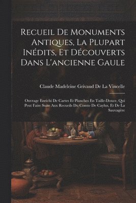 Recueil De Monuments Antiques, La Plupart Indits, Et Dcouverts Dans L'ancienne Gaule 1