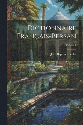 Dictionnaire Franais-Persan; Volume 1 1