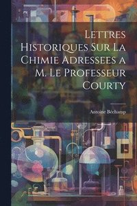 bokomslag Lettres Historiques Sur La Chimie Adressees a M. Le Professeur Courty