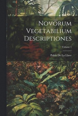 Novorum Vegetabilium Descriptiones; Volume 1 1