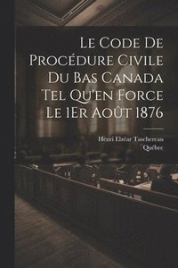 bokomslag Le Code De Procdure Civile Du Bas Canada Tel Qu'en Force Le 1Er Aot 1876