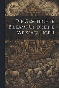 bokomslag Die Geschichte Bileams Und Seine Weissagungen