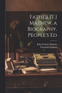 bokomslag Father [T.] Mathew, a Biography. People's Ed