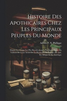 bokomslag Histoire Des Apothicaires Chez Les Principaux Peuples Du Monde