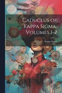 bokomslag Caduceus of Kappa Sigma, Volumes 1-2