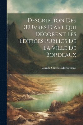 Description Des OEuvres D'art Qui Dcorent Les difices Publics De La Ville De Bordeaux 1