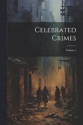 bokomslag Celebrated Crimes; Volume 1