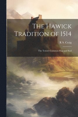 The Hawick Tradition of 1514 1