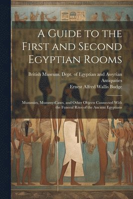 E A Wallis Budge, E. A. Wallis Budge, Ernest Alfred Wallis Budge, British Museum Dept of Egyptian and - Guide to the First and Second Egyptian Rooms, Häftad