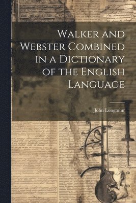 bokomslag Walker and Webster Combined in a Dictionary of the English Language