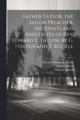 Thomas Russell, Gilbert Haven, Edward Thompson Taylor - Father Taylor, the Sailor Preacher, Incidents and Anecdotes of Rev. Edward T. Taylor, by G. Haven and T. Russell, Häftad