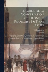 bokomslag Le Guide De La Conversation Brsilienne Et Franaise En Trois Parties