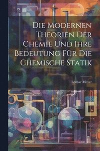 bokomslag Die Modernen Theorien Der Chemie Und Ihre Bedeutung Fr Die Chemische Statik