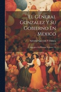bokomslag El General Gonzalez Y Su Gobierno En Mexico