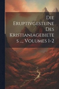bokomslag Die Eruptivgesteine Des Kristianiagebietes ..., Volumes 1-2