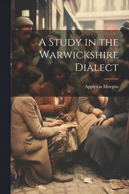 Appleton Morgan - Study in the Warwickshire Dialect, Häftad